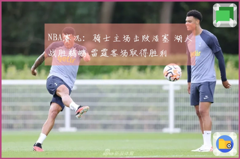 NBA赛况：骑士主场击败活塞 湖人战胜鹈鹕 雷霆客场取得胜利