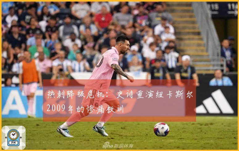 热刺降级危机：史诗重演纽卡斯尔2009年的惨痛教训