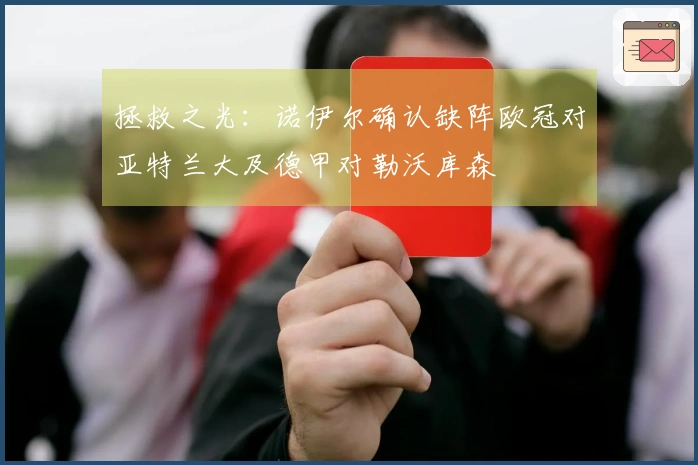 拯救之光：诺伊尔确认缺阵欧冠对亚特兰大及德甲对勒沃库森