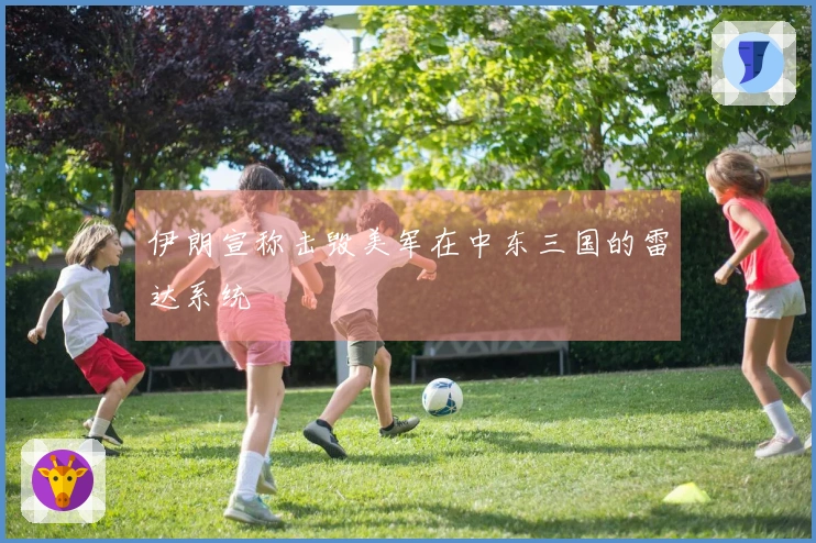 伊朗宣称击毁美军在中东三国的雷达系统